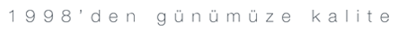 1998'DEN GÜNÜMÜZE KALİTE